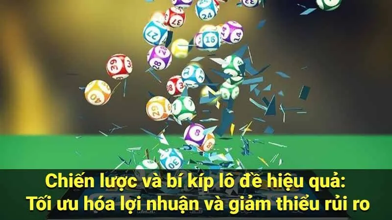 Chiến lược và bí kíp lô đề hiệu quả: Tối ưu hóa lợi nhuận và giảm thiểu rủi ro