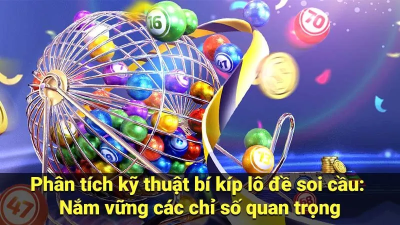 Phân tích kỹ thuật bí kíp lô đề soi cầu: Nắm vững các chỉ số quan trọng