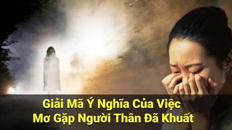 Giải Mã Ý Nghĩa Của Việc Mơ Gặp Người Thân Đã Khuất