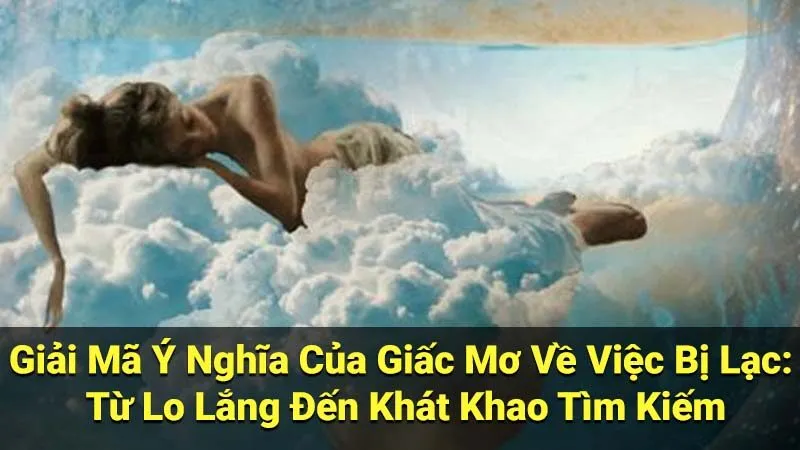 Giải Mã Ý Nghĩa Của Giấc Mơ Về Việc Bị Lạc: Từ Lo Lắng Đến Khát Khao Tìm Kiếm