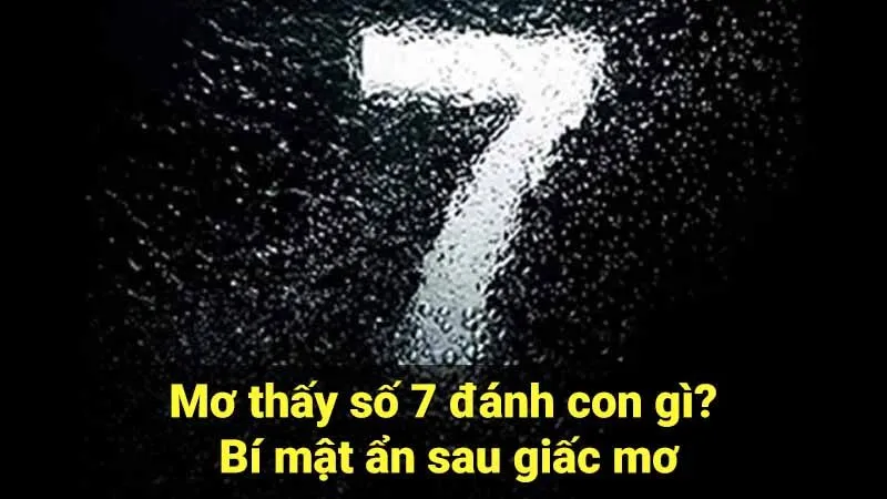 Mơ thấy số 7 đánh con gì? Bí mật ẩn sau giấc mơ