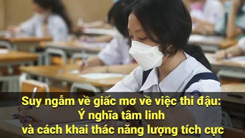 Suy ngẫm về giấc mơ về việc thi đậu: Ý nghĩa tâm linh và cách khai thác năng lượng tích cực